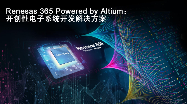瑞萨和Altium联合推出“Renesas 365 Powered by Altium”一款电子行业开创性解决方案